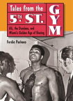 Tales from the 5th Street Gym: Ali, the Dundees, and Miami's Golden Age of Boxing【電子書籍】[ Ferdie Pacheco ]