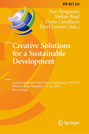 Creative Solutions for a Sustainable Development 21st International TRIZ Future Conference, TFC 2021, Bolzano, Italy, September 22?24, 2021, ProceedingsŻҽҡ