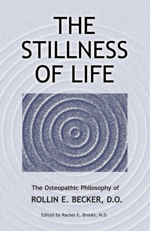 The Stillness of Life: The Osteopathic Philosophy of Rollin E. Becker, DO