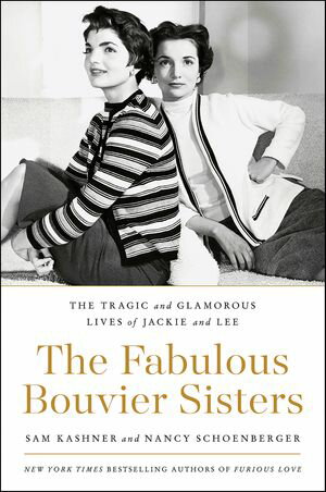 The Fabulous Bouvier Sisters The Tragic and Glamorous Lives of Jackie and Lee