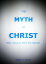 The Myth of Christ, Why Jesus is NOT the Savior.Żҽҡ[ Ralph Harris ]