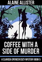 Coffee With a Side of Murder A Clarissa Spencer Cozy Mystery, 5【電子書籍】 Alaine Allister