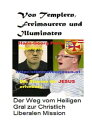 Von Templern, Freimaurern und Illuminaten Der Weg vom Heiligen Gral zur Christlich Liberalen MissionŻҽҡ[ Hans-Georg Peitl ]