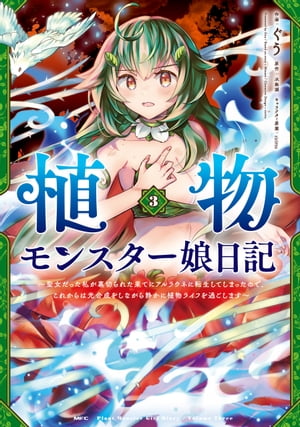 植物モンスター娘日記　〜聖女だった私が裏切られた果てにアルラウネに転生してしまったので、これからは光合成をしながら静かに植物ライフを過ごします〜　３