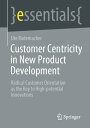 Customer Centricity in New Product Development Radical Customer Orientation as the Key to High-potential Innovations