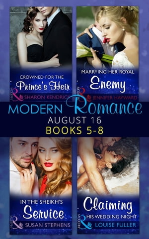 Modern Romance August 2016 Books 5-8: Crowned for the Prince's Heir / In the Sheikh's Service / Marrying Her Royal Enemy / Claiming His Wedding Night