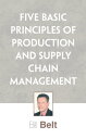 Five Basic Principles of Production and Supply Chain Management【電子書籍】 Bill Belt