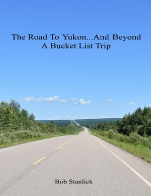 ŷKoboŻҽҥȥ㤨The Road to Yukon and Beyond - A Bucket List TripŻҽҡ[ Bob Stanlick ]פβǤʤ546ߤˤʤޤ