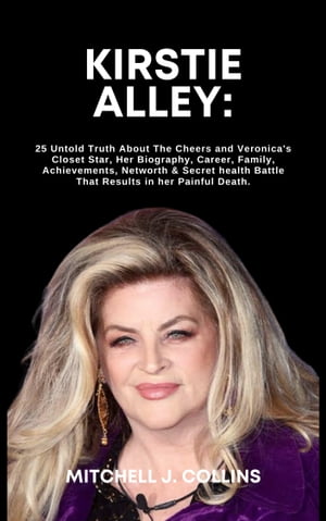 ŷKoboŻҽҥȥ㤨Kirstie Alley: 25 Untold truth about the?Cheers and Veronicas Closet star,? Her Biography, Career, Family, Achievement, Networth & secret health battle that results in her painful deathŻҽҡ[ Mitchell. J. Collins ]פβǤʤ650ߤˤʤޤ