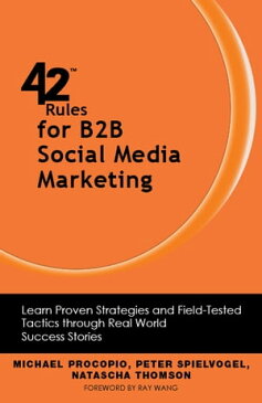 42 Rules for B2B Social Media MarketingLearn Proven Strategies and Field-Tested Tactics through Real World Success Stories【電子書籍】[ Michael Procopio ]