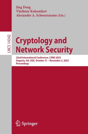 Cryptology and Network Security 22nd International Conference, CANS 2023, Augusta, GA, USA, October 31 ? November 2, 2023, Proceedings【電子書籍】