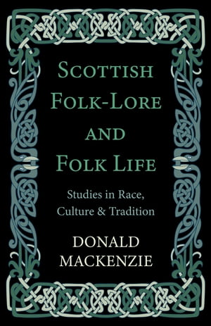 Scottish Folk-Lore and Folk Life - Studies in Race, Culture and Tradition