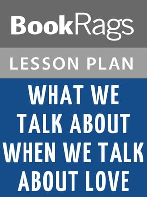 What We Talk About When We Talk About Love by Raymond Carver Lesson Plans