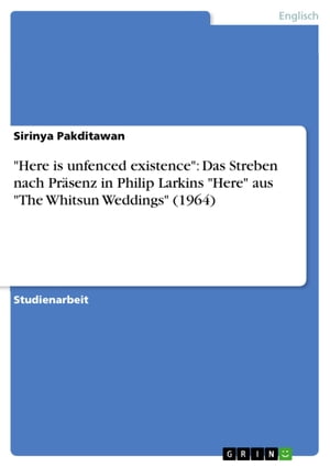 ŷKoboŻҽҥȥ㤨'Here is unfenced existence': Das Streben nach Pr?senz in Philip Larkins 'Here' aus 'The Whitsun Weddings' (1964Żҽҡ[ Sirinya Pakditawan ]פβǤʤ458ߤˤʤޤ