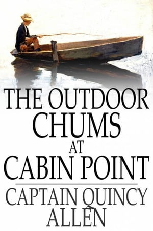 The Outdoor Chums at Cabin Point Or The Golden Cup Mystery【電子書籍】[ Captain Quincy Allen ]