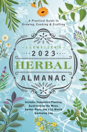 Llewellyn's 2023 Herbal Almanac A Practical Guide to Growing, Cooking & Crafting【電子書籍】[ Su..