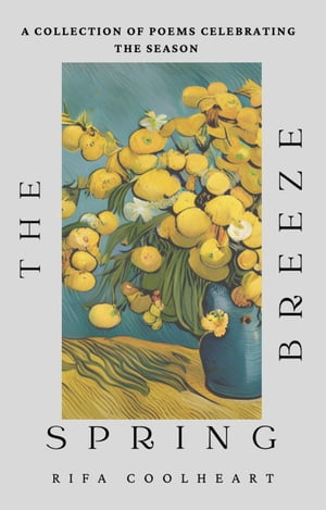 The Breeze Spring: A Collection Of Poems Celebrating The Season【電子書籍】[ Rifa Coolheart ]