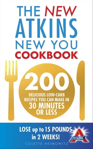 The New Atkins New You Cookbook 200 delicious low-carb recipes you can make in 30 minutes or less【電子書籍】[ Colette Heimowitz ]