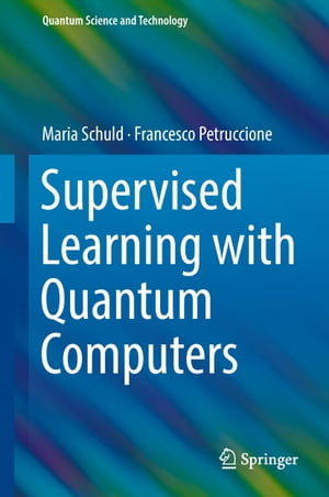 Supervised Learning with Quantum Computers【電子書籍】 Maria Schuld