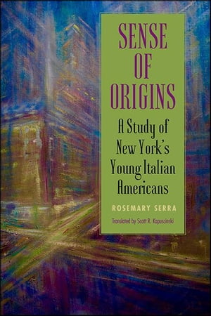 Sense of Origins A Study of New York's Young Italian Americans【電子書籍】[ Rosemary Serra ]