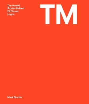 TM The Untold Stories Behind 29 Classic Logos【電子書籍】[ Mark Sinclair ]