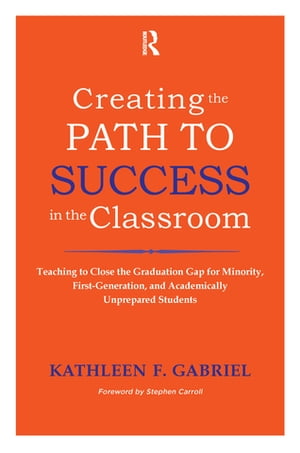 Creating the Path to Success in the Classroom Teaching to Close the Graduation Gap for Minority, First-Generation, and Academically Unprepared Students