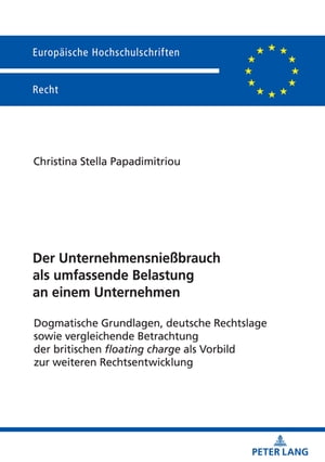 Der Unternehmensnie?brauch als umfassende Belastung an einem Unternehmen Dogmatische Grundlagen, deutsche Rechtslage sowie vergleichende Betrachtung der britischen floating charge als Vorbild zur weiteren RechtsentwicklungŻҽҡ