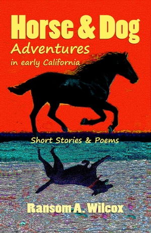 Horse & Dog Adventures in Early California: Short Stories & Poems