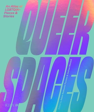 Queer Spaces An Atlas of LGBTQ Places and Stories【電子書籍】