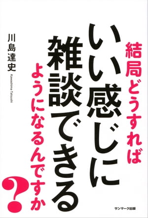 結局どうすればいい感じに雑談できるようになるんですか？