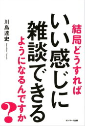 結局どうすればいい感じに雑談できるようになるんですか？【電子書籍】[ 川島達史 ]