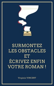 Surmontez les obstacles et ?crivez enfin votre roman !【電子書籍】[ Virginie VINCENT ]