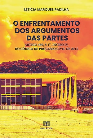 O enfrentamento dos argumentos das partes artigo 489,  1o, inciso IV, do c?digo de processo civil de 2015Żҽҡ[ Let?cia Marques Padilha ]