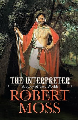 The Interpreter A Story of Two Worlds【電子書籍】 Robert Moss