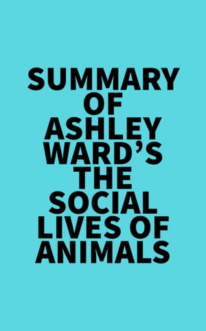 Summary of Ashley Ward's The Social Lives of AnimalsŻҽҡ[ ? Everest Media ]