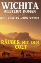 R uber mit dem Colt: Wichita Western Roman 25【電子書籍】 Charles Alden Seltzer