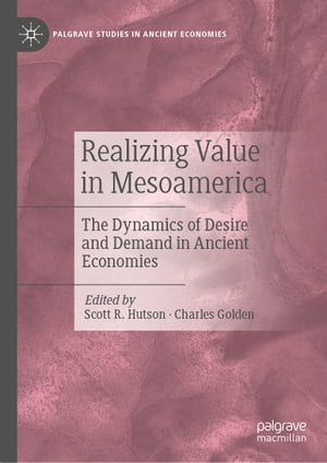 楽天楽天Kobo電子書籍ストアRealizing Value in Mesoamerica The Dynamics of Desire and Demand in Ancient Economies【電子書籍】