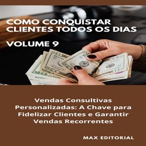 Como Conquistar Clientes Todos os Dias: Volume 9 Vendas Consultivas Personalizadas: A Chave para Fidelizar Clientes e Garantir Vendas Recorrentes【電子書籍】[ MAX EDITORIAL ]