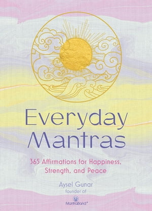 Everyday Mantras 365 Affirmations for Happiness, Strength, and Peace【電子書籍】 Aysel Gunar