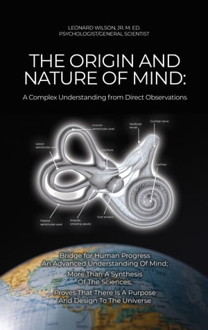 The Origin and Nature of Mind A Complex Understanding from Direct Observations【電子書籍】[ Leonard Wilson, Jr. M. EDLeonard Wilson, Jr. M. ED ]
