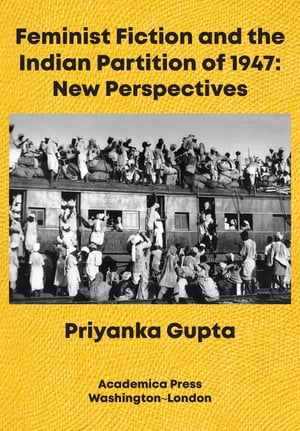 Feminist Fiction and the Indian Partition of 1947 New PerspectivesŻҽҡ[ Priyanka Gupta ]