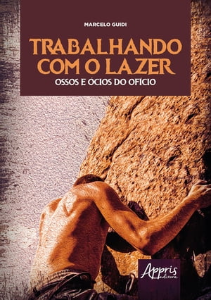 Trabalhando com o Lazer - Ossos e ?cios do Of?cio: Ensaios de Uma Psicologia do Trabalho no Lazer de Aventura