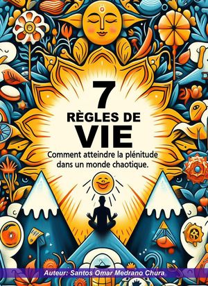 7 r?gles de vie. Comment atteindre la pl?nitude dans un monde chaotique.【電子書籍】[ Santos Omar Medrano Chura ]