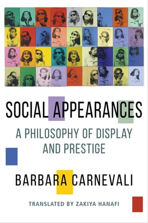 Social Appearances A Philosophy of Display and Prestige【電子書籍】[ Barbara Carnevali ]