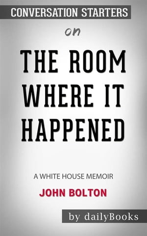 The Room Where It Happened: A White House Memoir by?John Bolton: Conversation Starters