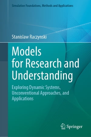 Models for Research and Understanding Exploring Dynamic Systems, Unconventional Approaches, and Applications【電子書籍】[ Stanislaw Raczynski ]