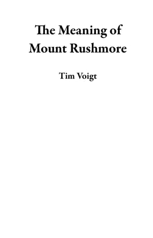 The Meaning of Mount Rushmore【電子書籍】[ Tim Voigt ]