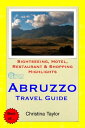 Abruzzo, Italy Travel Guide Sightseeing, Hotel, Restaurant & Shopping Highlights【電子書籍】[ Christina Taylor ]