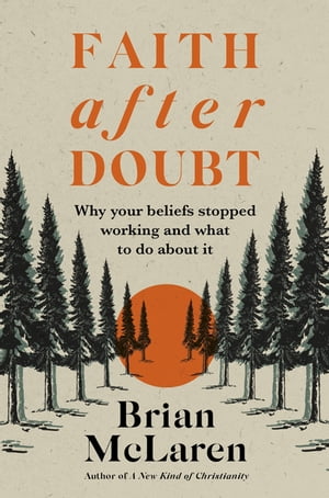 Faith after Doubt Why Your Beliefs Stopped Working and What to Do About It【電子書籍】[ Brian D. Mclaren ]