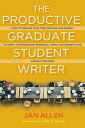 The Productive Graduate Student Writer How to Manage Your Time, Process, and Energy to Write Your Research Proposal, Thesis, and Dissertation and Get Published